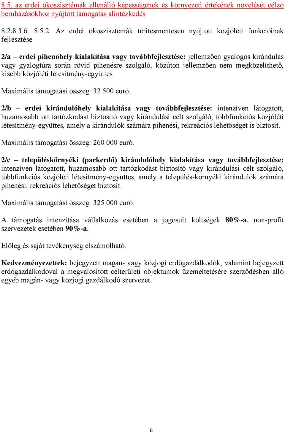 Az erdei ökoszisztémák térítésmentesen nyújtott közjóléti funkcióinak fejlesztése 2/a erdei pihenőhely kialakítása vagy továbbfejlesztése: jellemzően gyalogos kirándulás vagy gyalogtúra során rövid