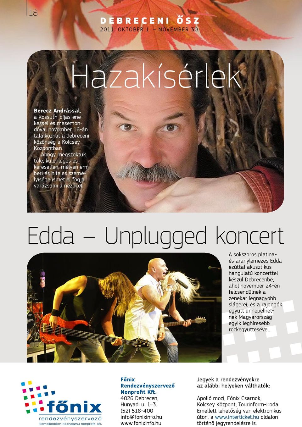 Edda Unplugged koncert A sokszoros platinaés aranylemezes Edda ezúttal akusztikus hangulatú koncerttel készül Debrecenbe, ahol november 24-én felcsendülnek a zenekar legnagyobb slágerei, és a