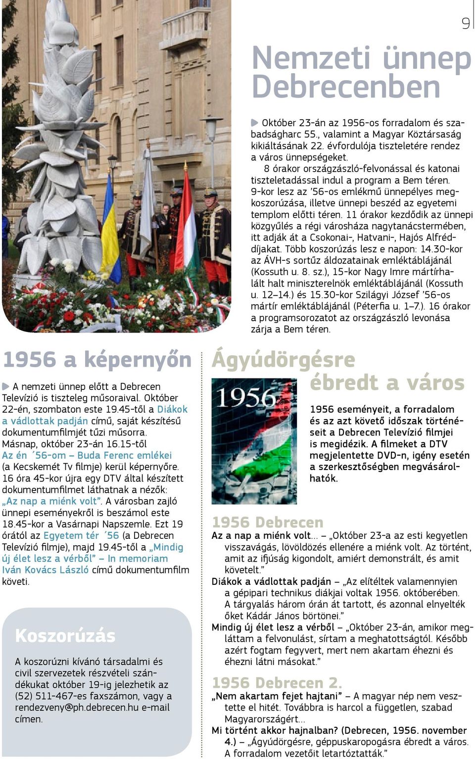 9-kor lesz az 56-os emlékmű ünnepélyes megkoszorúzása, illetve ünnepi beszéd az egyetemi templom előtti téren.