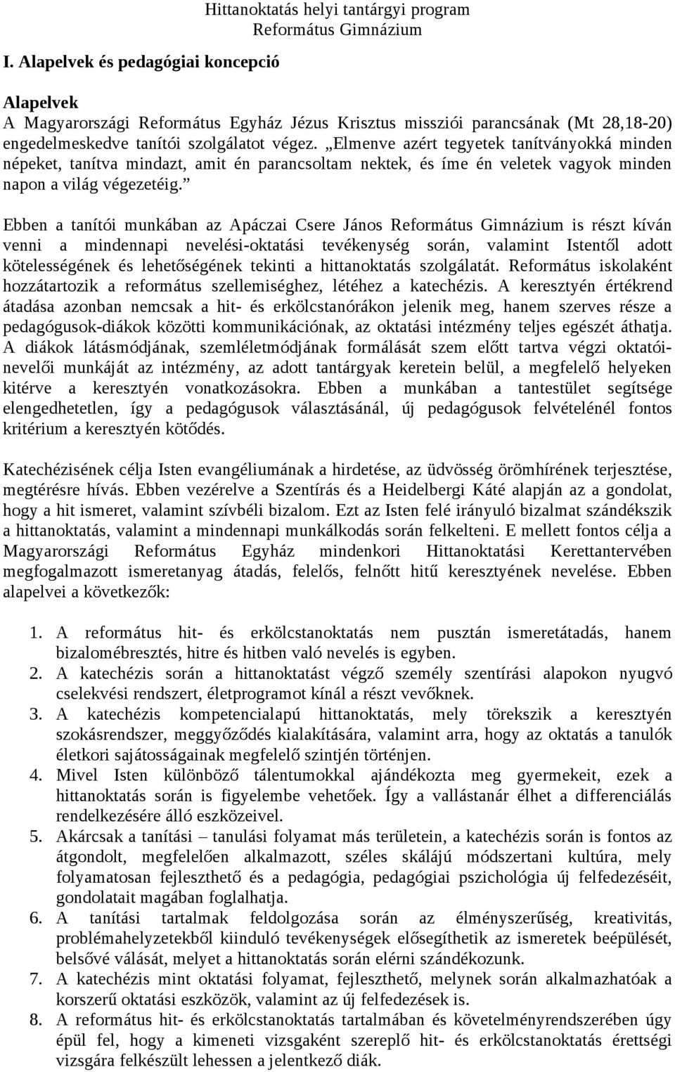 Ebben a tanítói munkában az Apáczai Csere János is részt kíván venni a mindennapi nevelési-oktatási tevékenység során, valamint Istentől adott kötelességének és lehetőségének tekinti a hittanoktatás