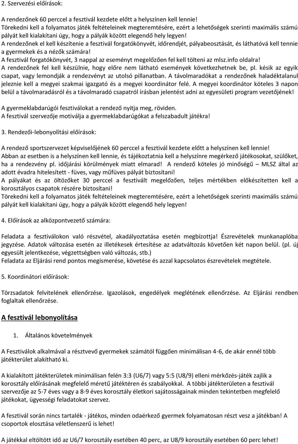 A rendezőnek el kell készítenie a fesztivál forgatókönyvét, időrendjét, pályabeosztását, és láthatóvá kell tennie a gyermekek és a nézők számára!