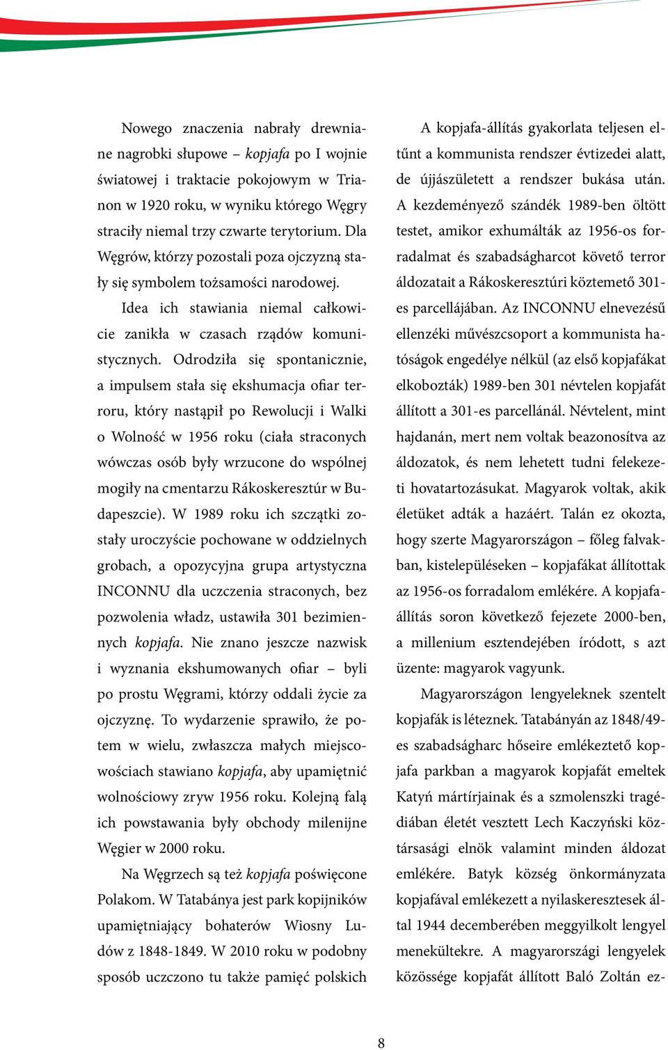 Odrodziła się spontanicznie, a impulsem stała się ekshumacja ofiar terroru, który nastąpił po Rewolucji i Walki o Wolność w 1956 roku (ciała straconych wówczas osób były wrzucone do wspólnej mogiły