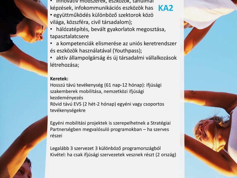 létrehozása; Keretek: Hosszú távú tevékenység (61 nap-12 hónap): ifjúsági szakemberek mobilitása, nemzetközi ifjúsági kezdeményezés Rövid távú EVS (2 hét-2 hónap) egyéni vagy csoportos