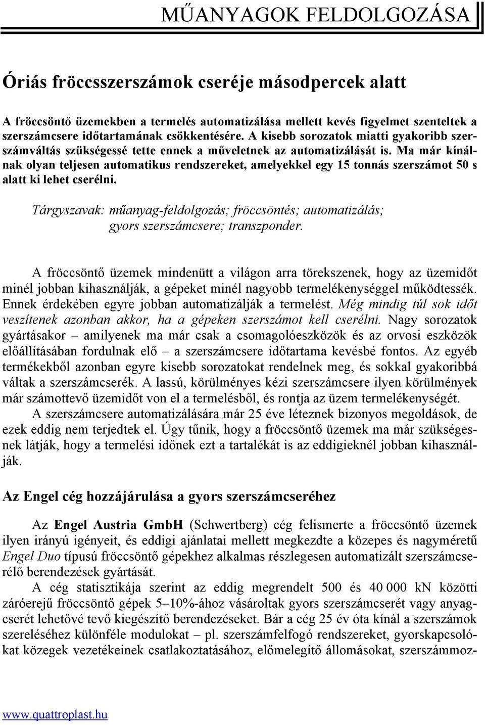 Ma már kínálnak olyan teljesen automatikus rendszereket, amelyekkel egy 15 tonnás szerszámot 50 s alatt ki lehet cserélni.