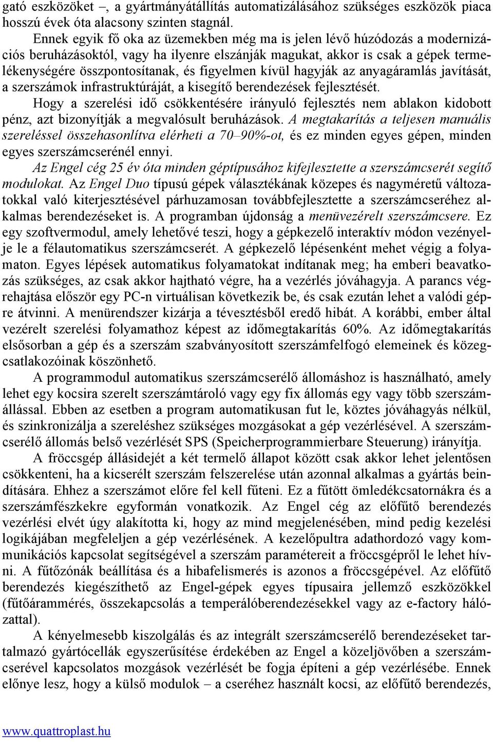 figyelmen kívül hagyják az anyagáramlás javítását, a szerszámok infrastruktúráját, a kisegítő berendezések fejlesztését.