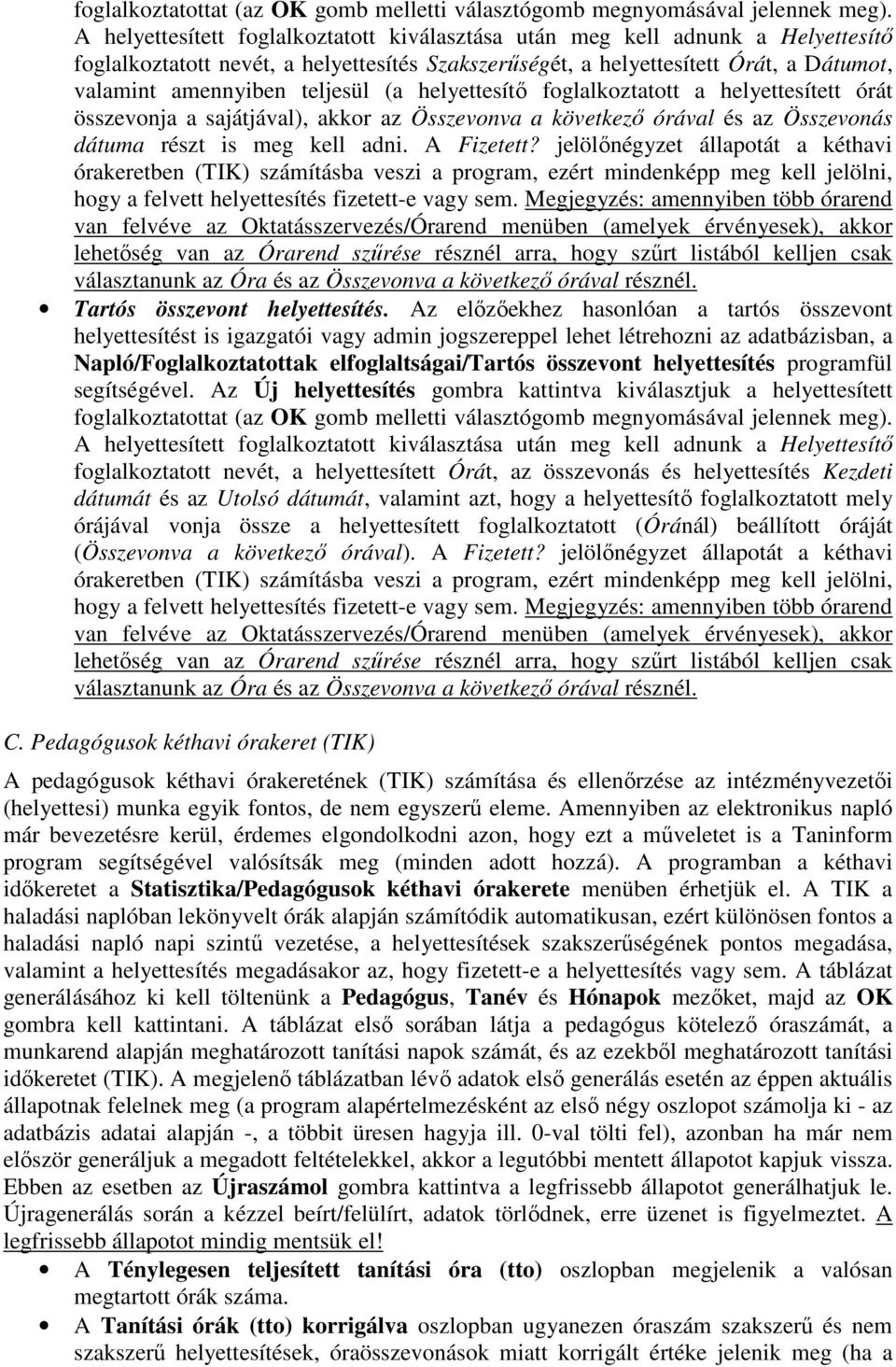 (a helyettesítı foglalkoztatott a helyettesített órát összevonja a sajátjával), akkor az Összevonva a következı órával és az Összevonás dátuma részt is meg kell adni. A Fizetett?