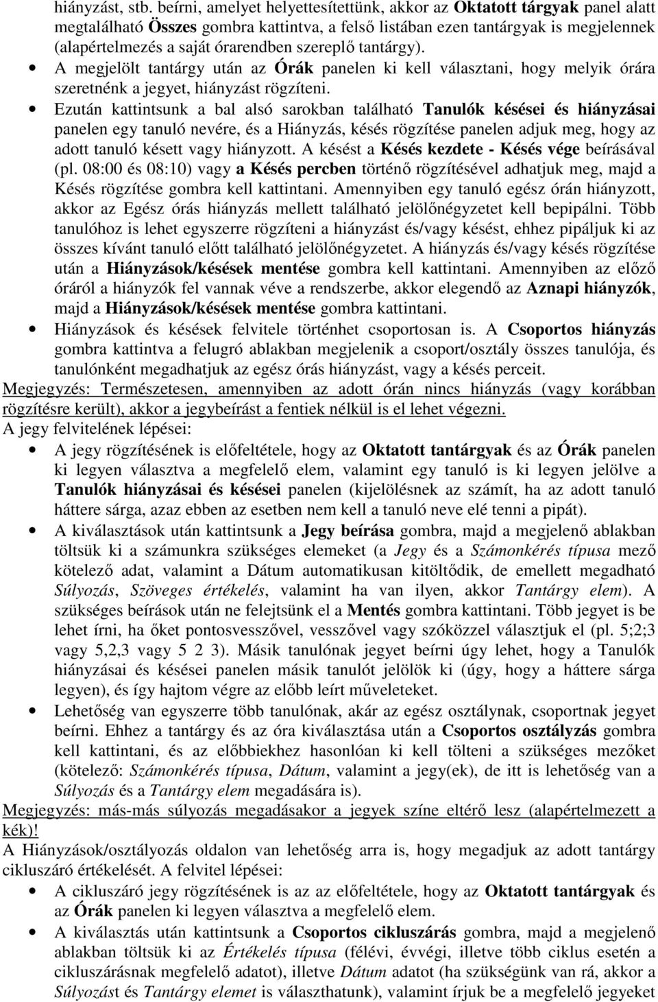 szereplı tantárgy). A megjelölt tantárgy után az Órák panelen ki kell választani, hogy melyik órára szeretnénk a jegyet, hiányzást rögzíteni.