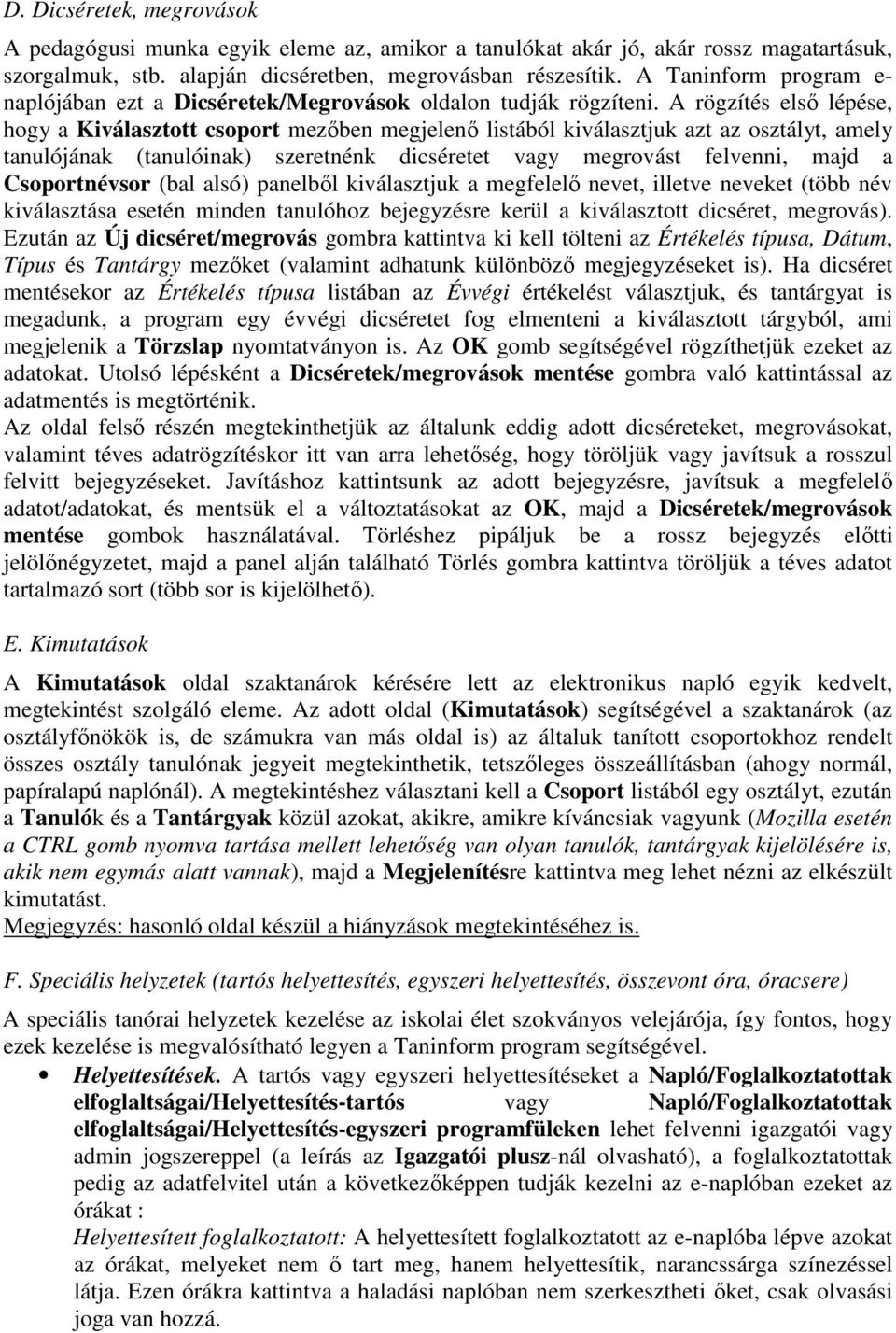 A rögzítés elsı lépése, hogy a Kiválasztott csoport mezıben megjelenı listából kiválasztjuk azt az osztályt, amely tanulójának (tanulóinak) szeretnénk dicséretet vagy megrovást felvenni, majd a