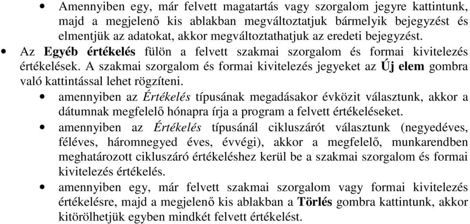 A szakmai szorgalom és formai kivitelezés jegyeket az Új elem gombra való kattintással lehet rögzíteni.