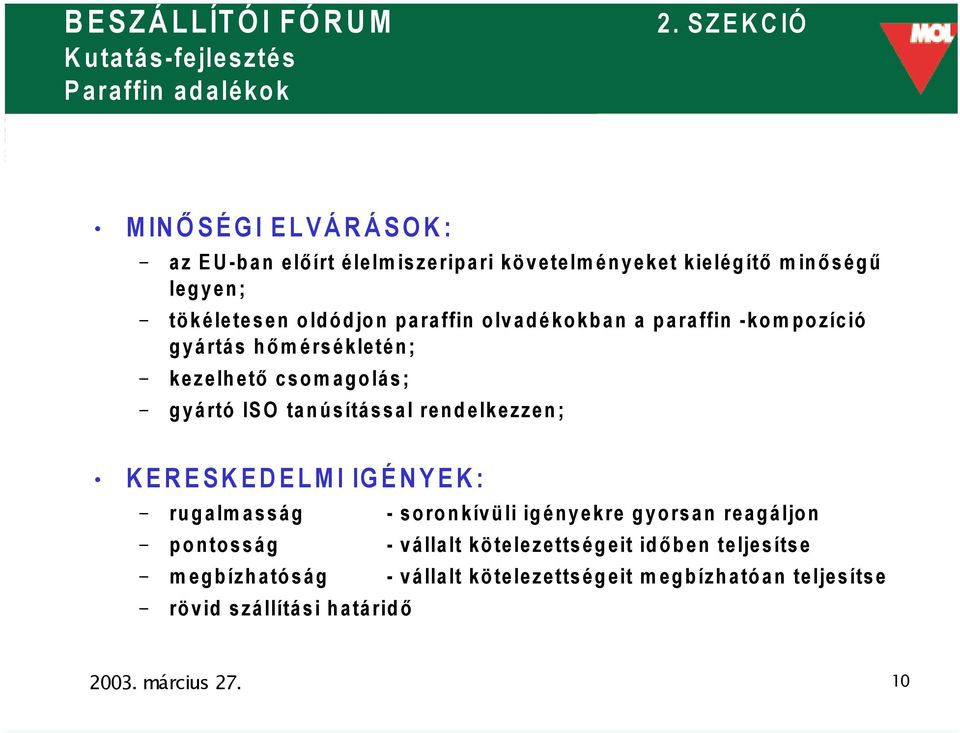 tanúsítással rendelkezzen; KERESKEDELMI IGÉNYEK: rugalmasság - soronkívüli igényekre gyorsan reagáljon pontosság - vállalt