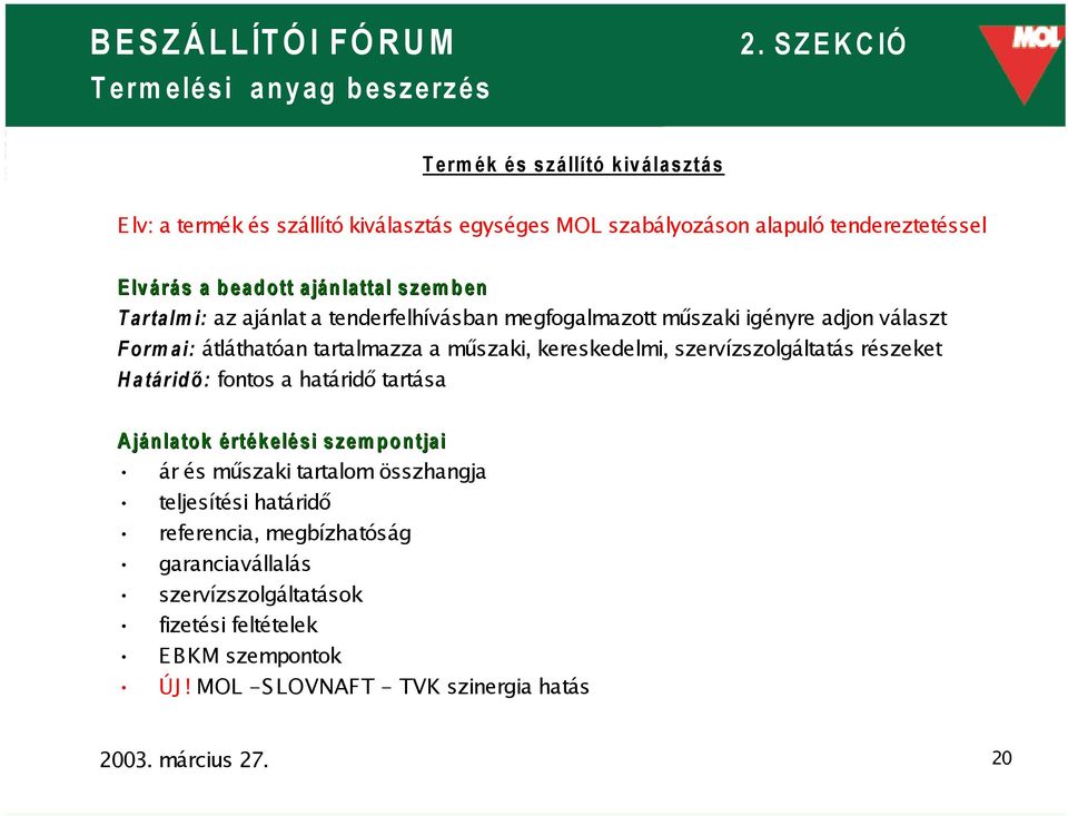 kereskedelmi, szervízszolgáltatás részeket Határidő : fontos a határidő tartása Ajánlatok értékelési szempontjai ár és műszaki tartalom összhangja teljesítési