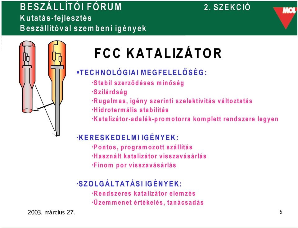 komplett rendszere legyen KERESKEDELMI IGÉNYEK: Pontos, programozott szállítás Használt katalizátor visszavásárlás Finom