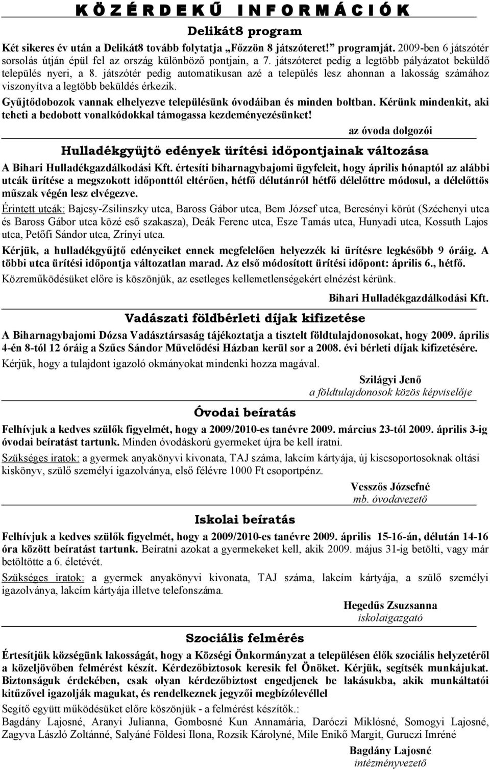 játszótér pedig automatikusan azé a település lesz ahonnan a lakosság számához viszonyítva a legtöbb beküldés érkezik. Gyűjtődobozok vannak elhelyezve településünk óvodáiban és minden boltban.