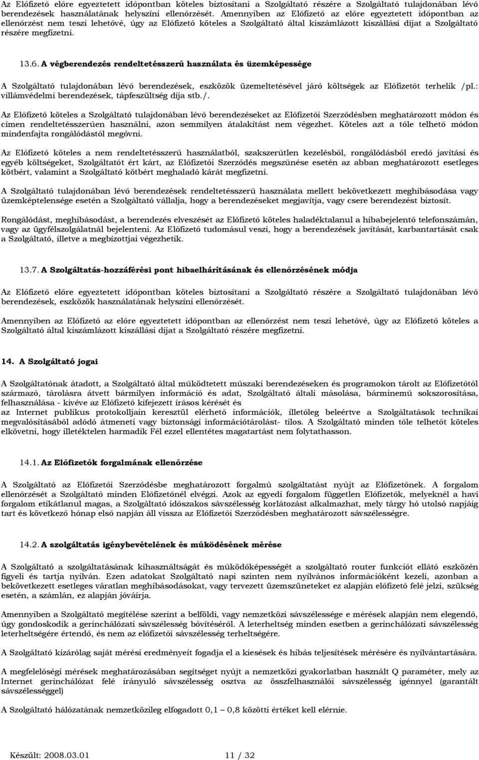 13.6. A végberendezés rendeltetésszerű használata és üzemképessége A Szolgáltató tulajdonában lévő berendezések, eszközök üzemeltetésével járó költségek az Előfizetőt terhelik /pl.