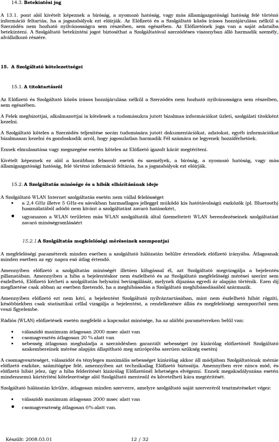 A Szolgáltató betekintési jogot biztosíthat a Szolgáltatóval szerződéses viszonyban álló harmadik személy, alvállalkozó részére. 15