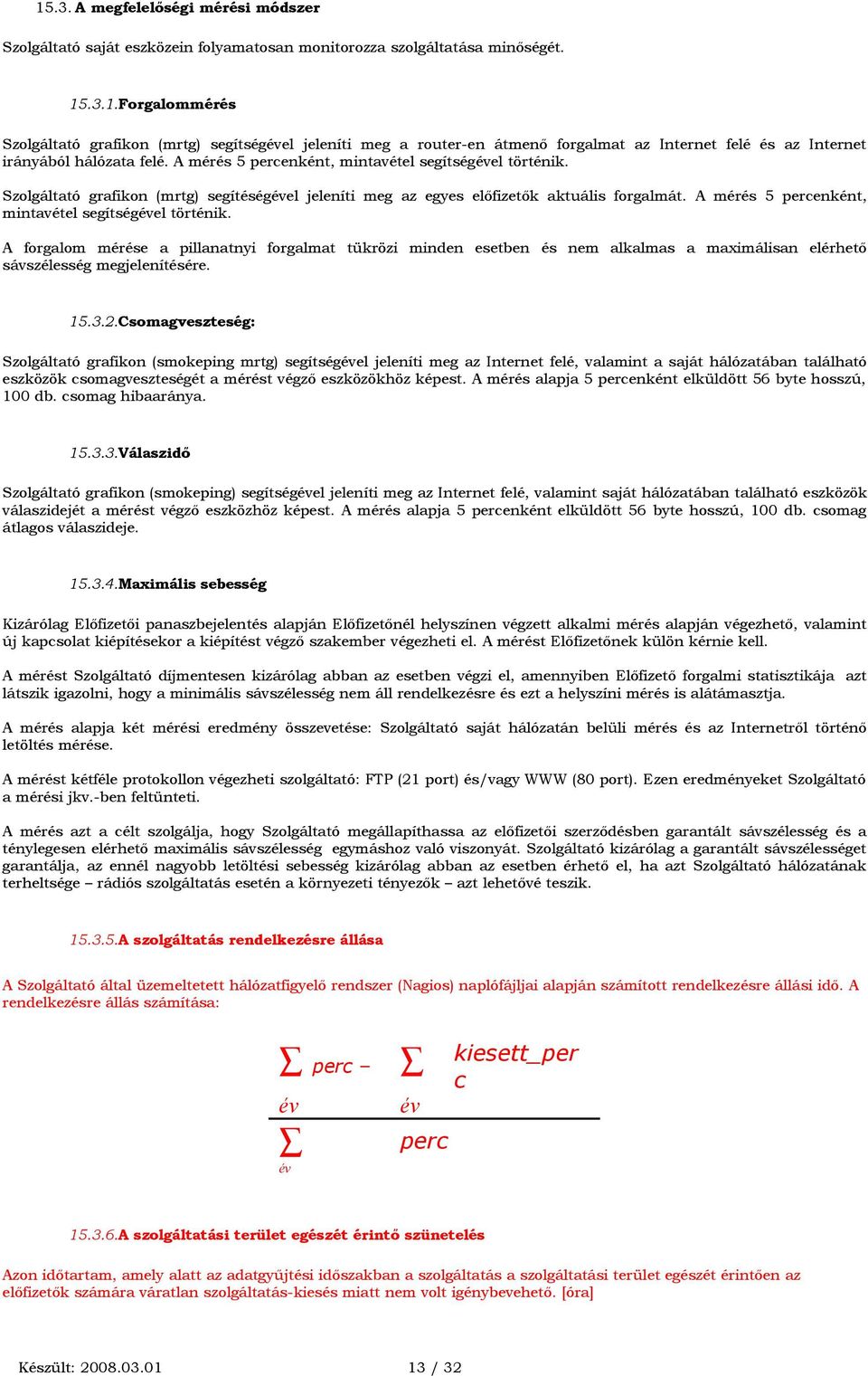 A mérés 5 percenként, mintavétel segítségével történik. A forgalom mérése a pillanatnyi forgalmat tükrözi minden esetben és nem alkalmas a maximálisan elérhető sávszélesség megjelenítésére. 15.3.2.