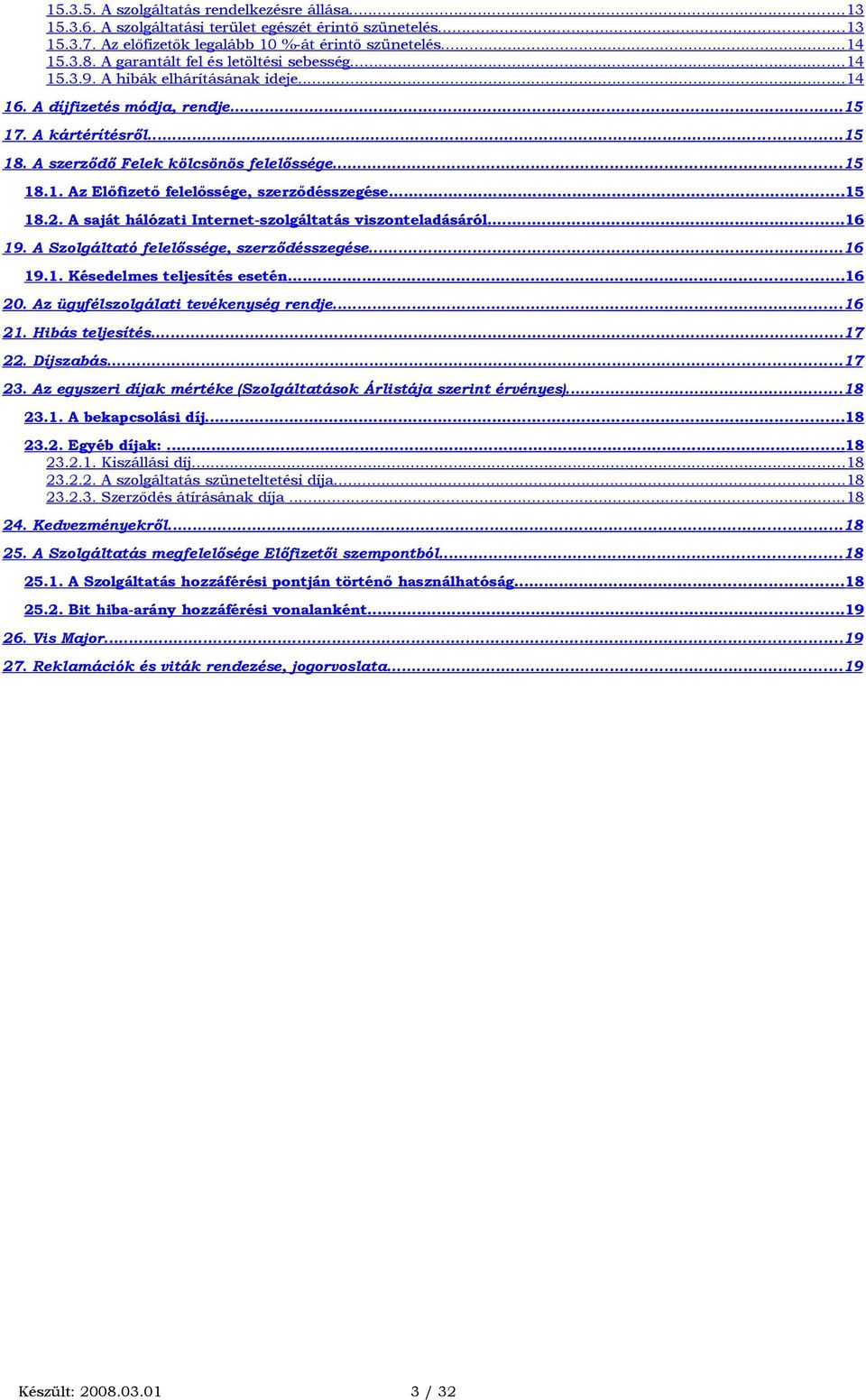 ..15 18.2. A saját hálózati Internet-szolgáltatás viszonteladásáról...16 19. A Szolgáltató felelőssége, szerződésszegése...16 19.1. Késedelmes teljesítés esetén...16 20.