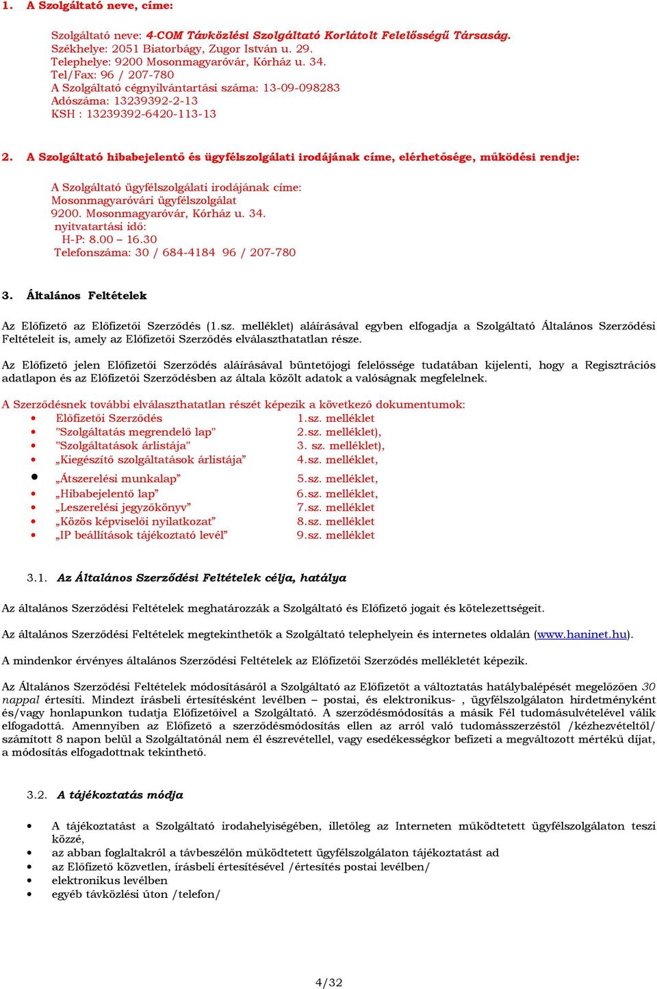 A Szolgáltató hibabejelentő és ügyfélszolgálati irodájának címe, elérhetősége, működési rendje: A Szolgáltató ügyfélszolgálati irodájának címe: Mosonmagyaróvári ügyfélszolgálat 9200.