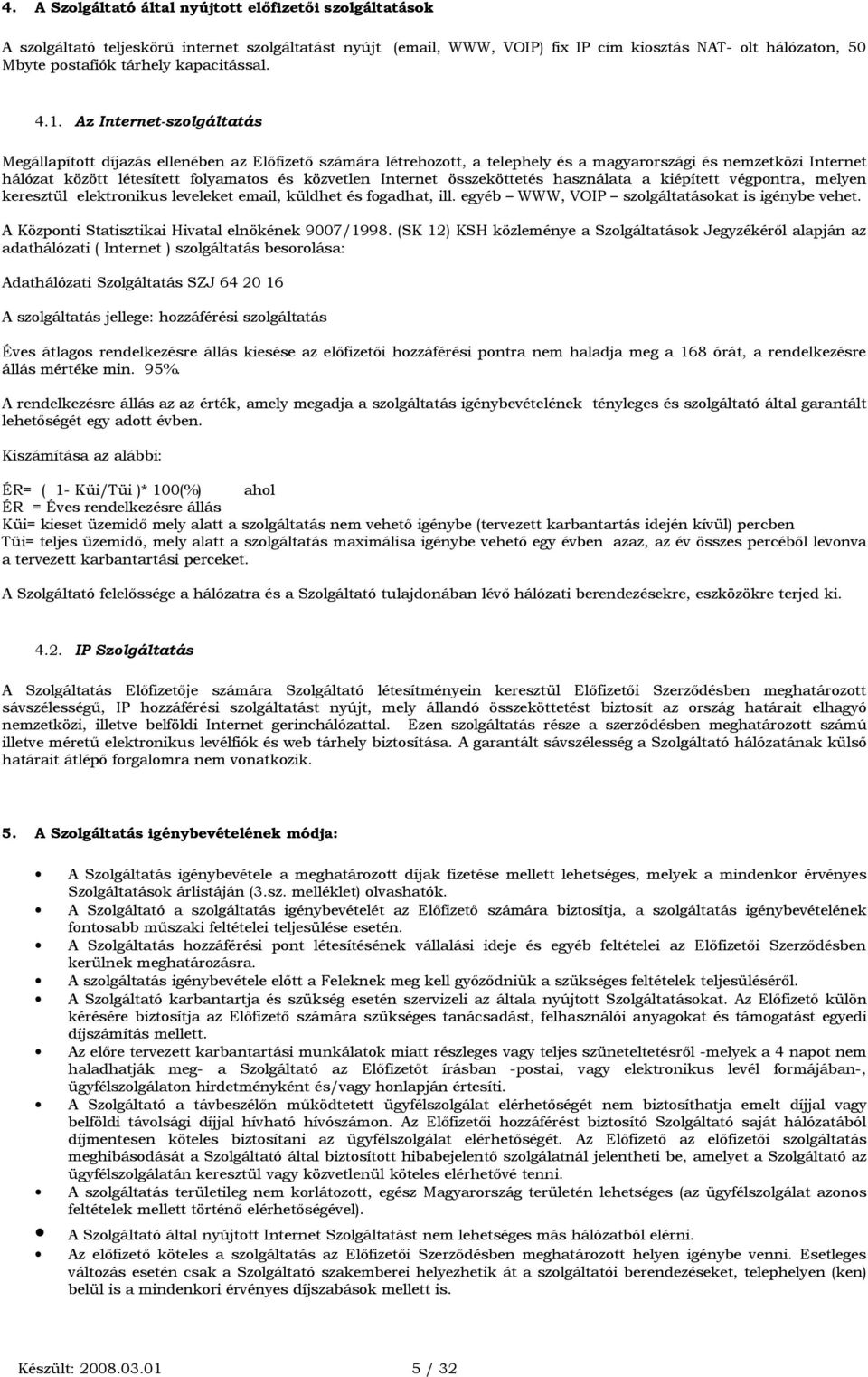 Az Internet-szolgáltatás Megállapított díjazás ellenében az Előfizető számára létrehozott, a telephely és a magyarországi és nemzetközi Internet hálózat között létesített folyamatos és közvetlen