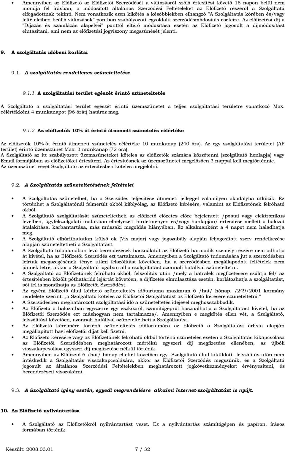 Nem vonatkozik ezen kikötés a későbbiekben elhangzó "A Szolgáltatás körében és/vagy feltételeiben beálló változások" pontban szabályozott egyoldalú szerződésmódosítás eseteire.