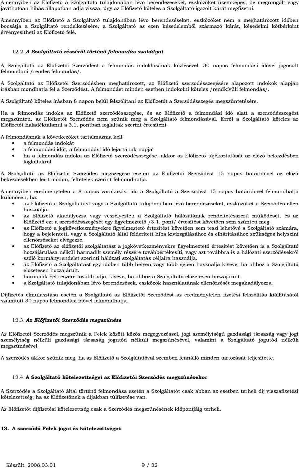 Amennyiben az Előfizető a Szolgáltató tulajdonában lévő berendezéseket, eszközöket nem a meghatározott időben bocsátja a Szolgáltató rendelkezésére, a Szolgáltató az ezen késedelemből származó kárát,