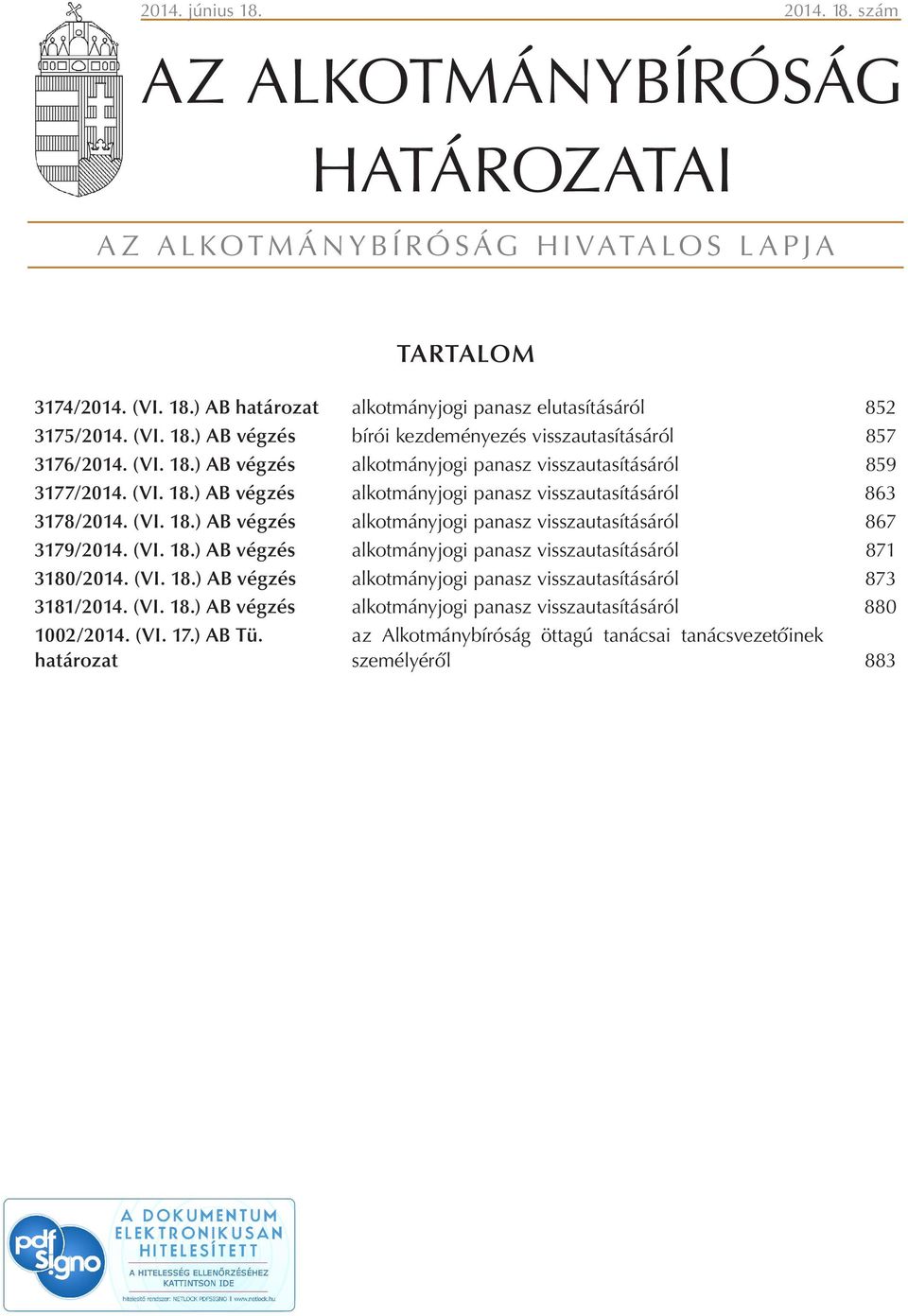 (VI. 18.) AB végzés alkotmányjogi panasz visszautasításáról 871 3180/2014. (VI. 18.) AB végzés alkotmányjogi panasz visszautasításáról 873 3181/2014. (VI. 18.) AB végzés alkotmányjogi panasz visszautasításáról 880 1002/2014.