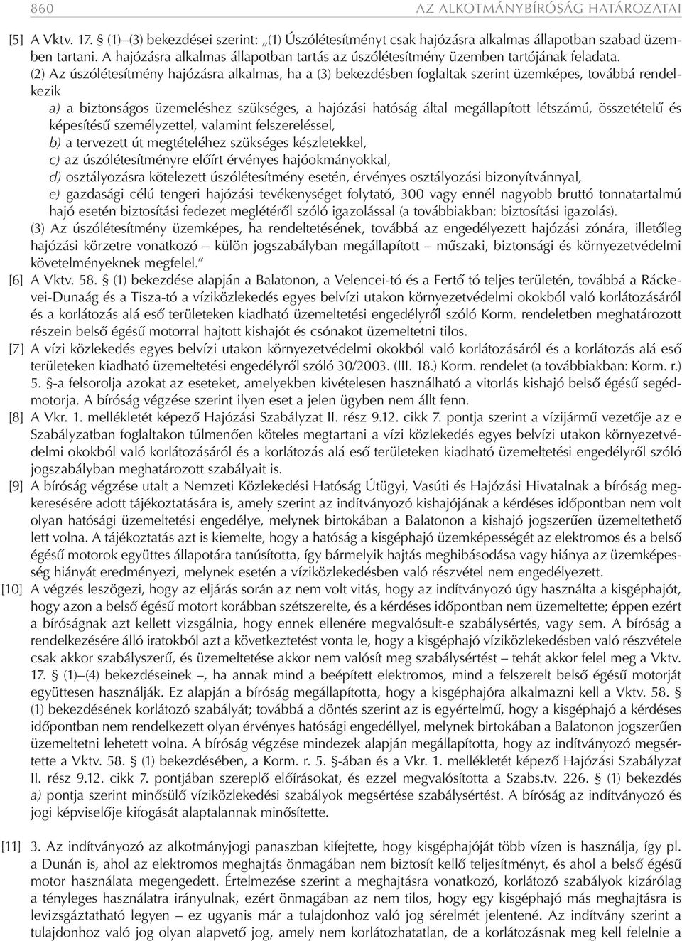 (2) Az úszólétesítmény hajózásra alkalmas, ha a (3) bekezdésben foglaltak szerint üzemképes, továbbá rendelkezik a) a biztonságos üzemeléshez szükséges, a hajózási hatóság által megállapított