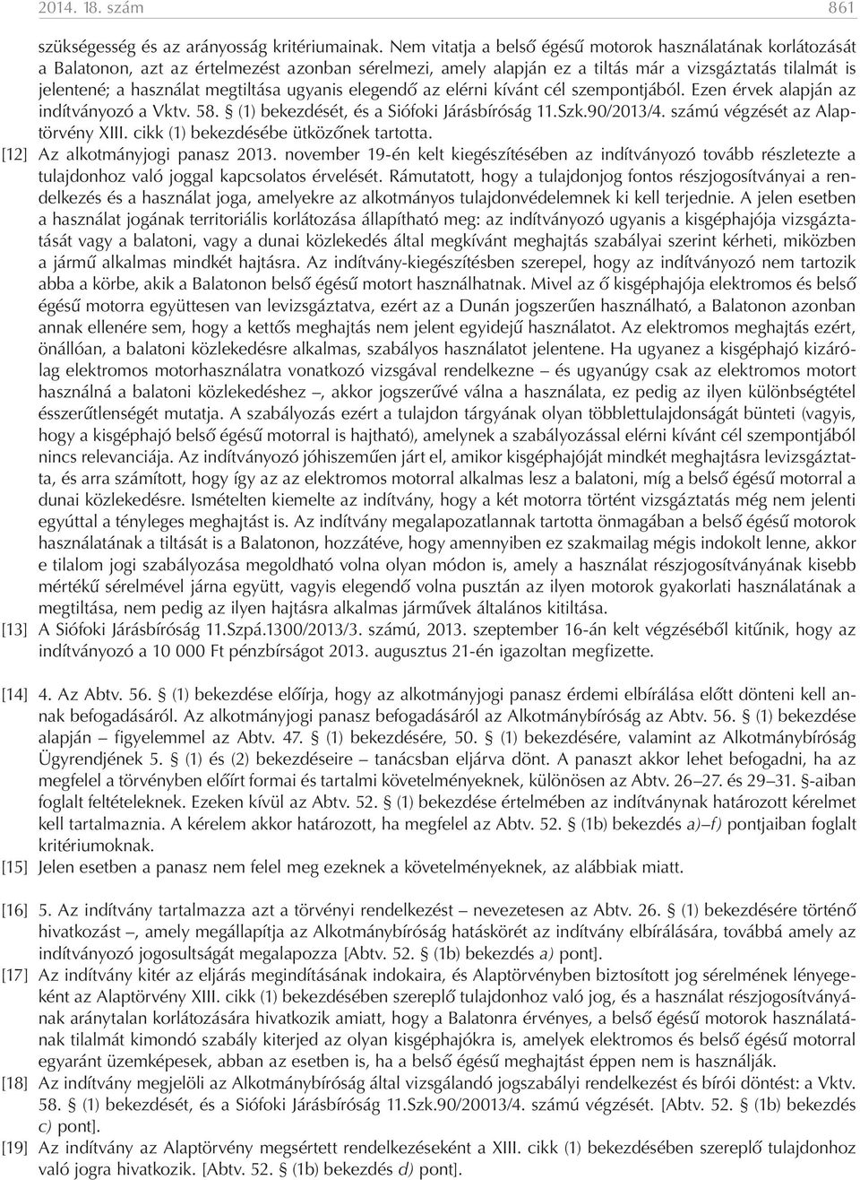 megtiltása ugyanis elegendő az elérni kívánt cél szempontjából. Ezen érvek alapján az indítványozó a Vktv. 58. (1) bekezdését, és a Siófoki Járásbíróság 11.Szk.90/2013/4.