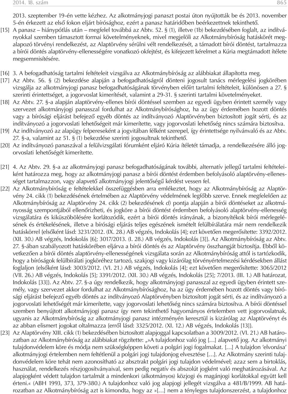 (1), illetve (1b) bekezdésében foglalt, az indítványokkal szemben támasztott formai követelményeknek, mivel megjelöli az Alkotmánybíróság hatáskörét megalapozó törvényi rendelkezést, az Alaptörvény