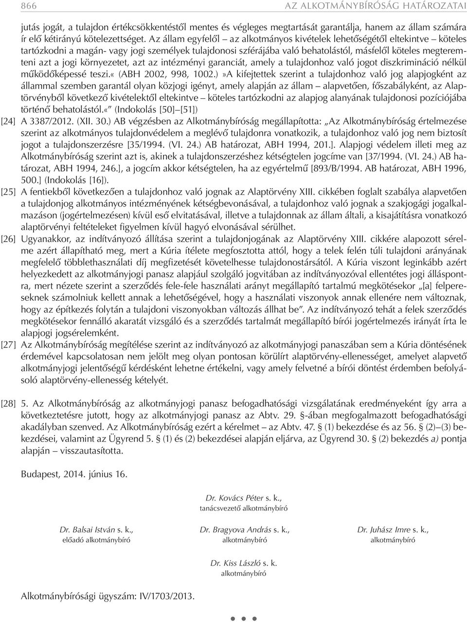 környezetet, azt az intézményi garanciát, amely a tulajdonhoz való jogot diszkrimináció nélkül működőképessé teszi.«(abh 2002, 998, 1002.