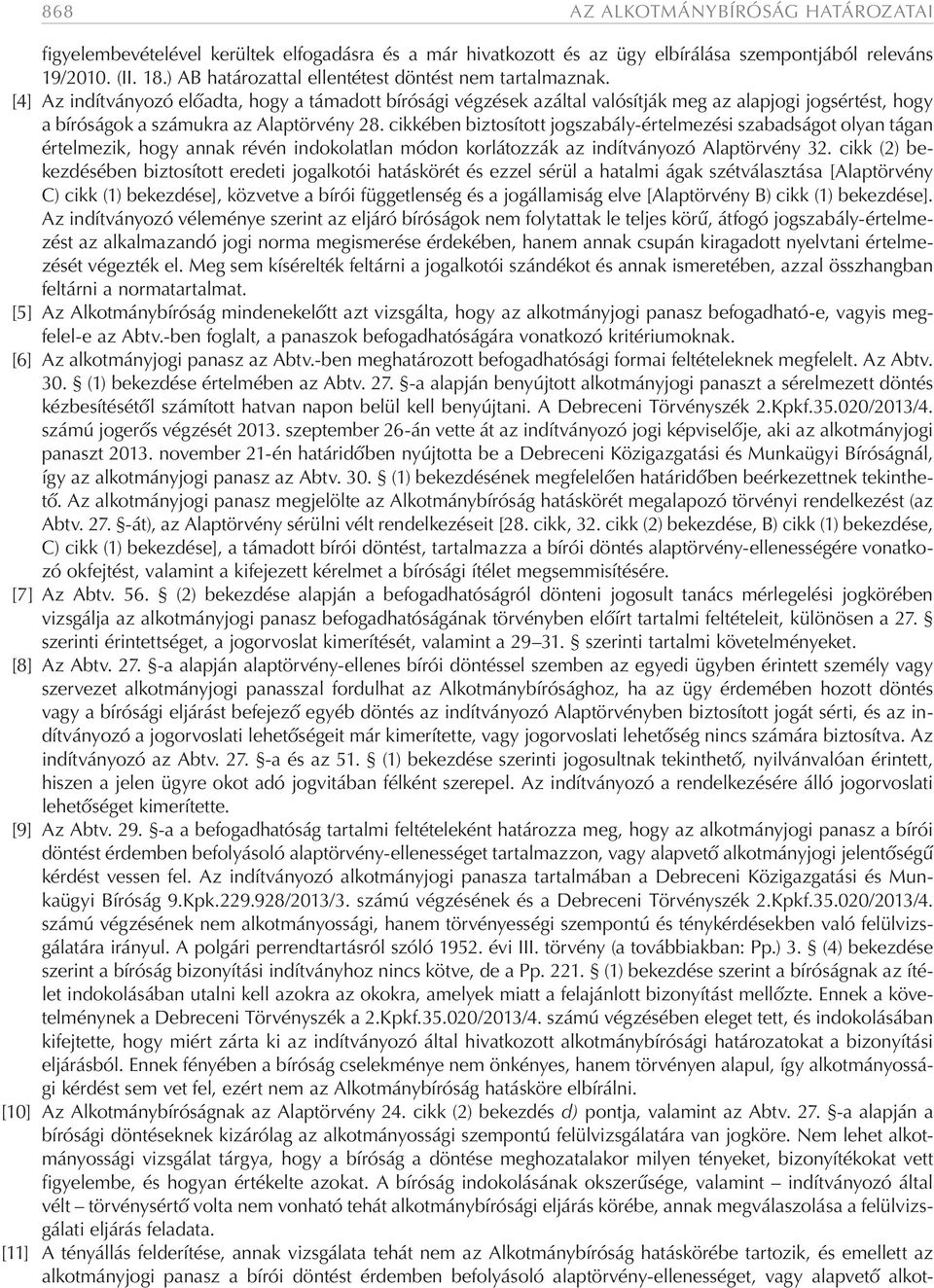 [4] Az indítványozó előadta, hogy a támadott bírósági végzések azáltal valósítják meg az alapjogi jogsértést, hogy a bíróságok a számukra az Alaptörvény 28.