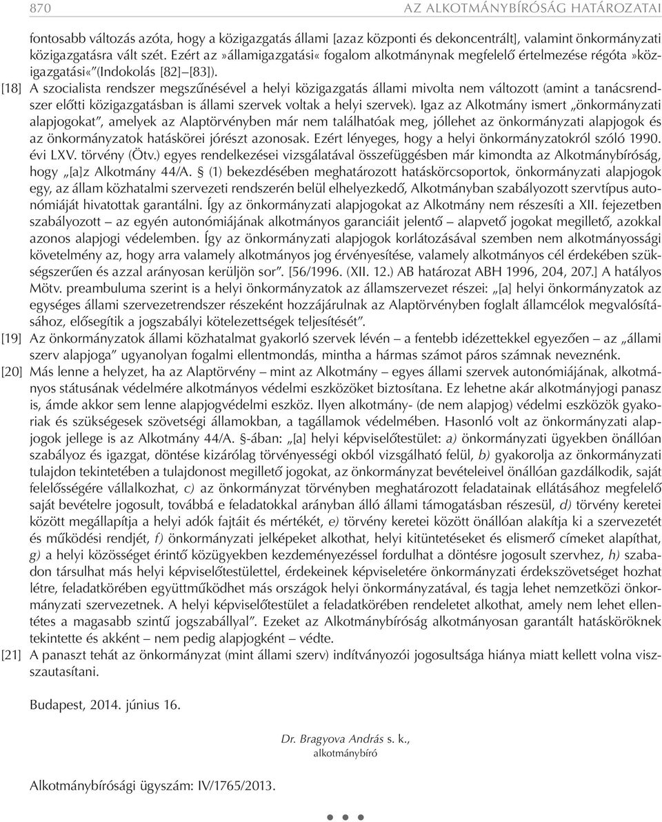 [18] A szocialista rendszer megszűnésével a helyi közigazgatás állami mivolta nem változott (amint a tanácsrendszer előtti közigazgatásban is állami szervek voltak a helyi szervek).