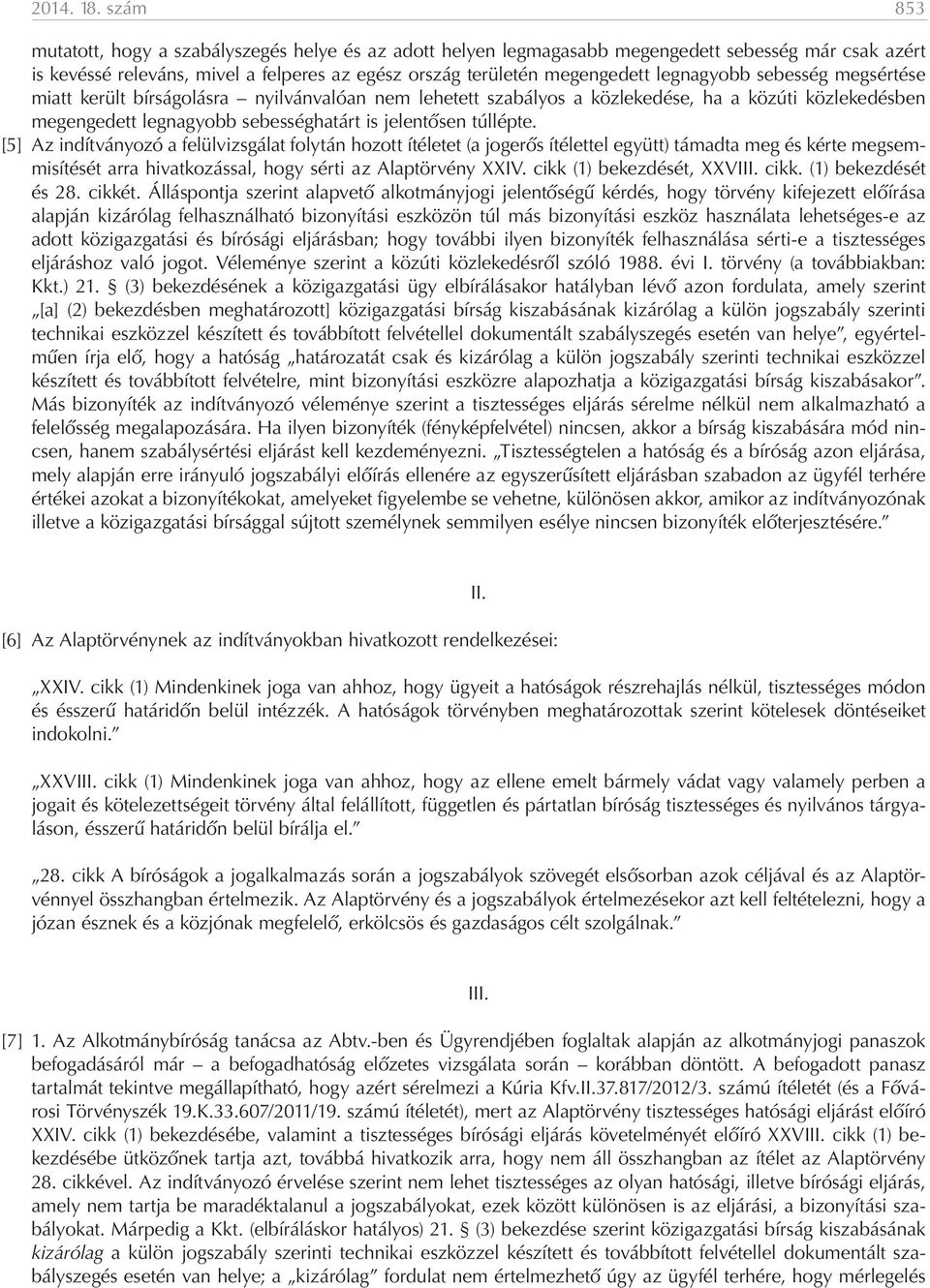 sebesség megsértése miatt került bírságolásra nyilvánvalóan nem lehetett szabályos a közlekedése, ha a közúti közlekedésben megengedett legnagyobb sebességhatárt is jelentősen túllépte.