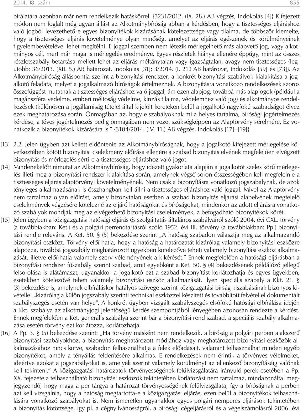 kizárásának kötelezettsége vagy tilalma, de többször kiemelte, hogy a tisztességes eljárás követelménye olyan minőség, amelyet az eljárás egészének és körülményeinek figyelembevételével lehet