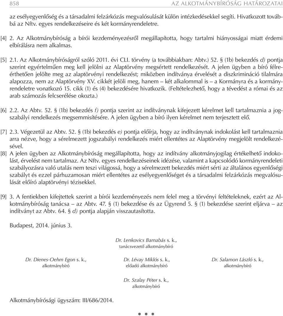 Az Alkotmánybíróságról szóló 2011. évi CLI. törvény (a továbbiakban: Abtv.) 52. (1b) bekezdés d) pontja szerint egyértelműen meg kell jelölni az Alaptörvény megsértett rendelkezését.