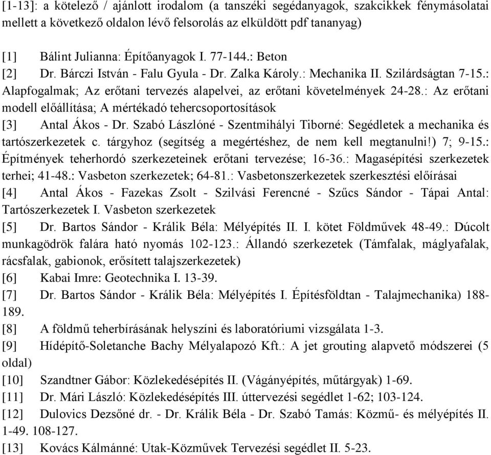 : Az erőtani modell előállítása; A mértékadó tehercsoportosítások [3] Antal Ákos - Dr. Szabó Lászlóné - Szentmihályi Tiborné: Segédletek a mechanika és tartószerkezetek c.