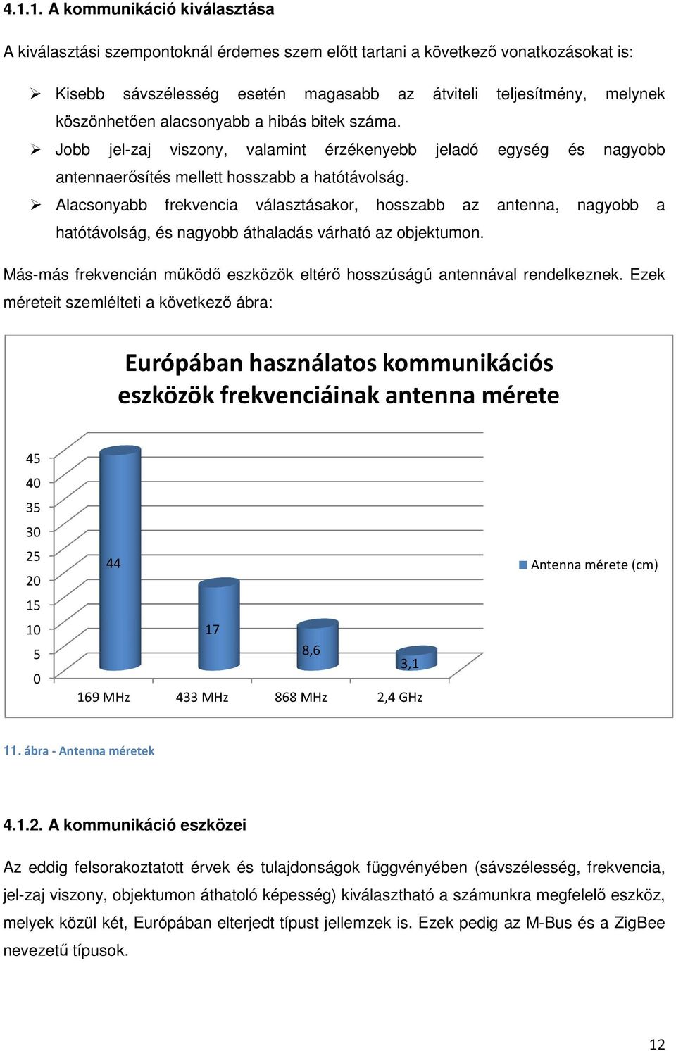 Alacsonyabb frekvencia választásakor, hosszabb az antenna, nagyobb a hatótávolság, és nagyobb áthaladás várható az objektumon.