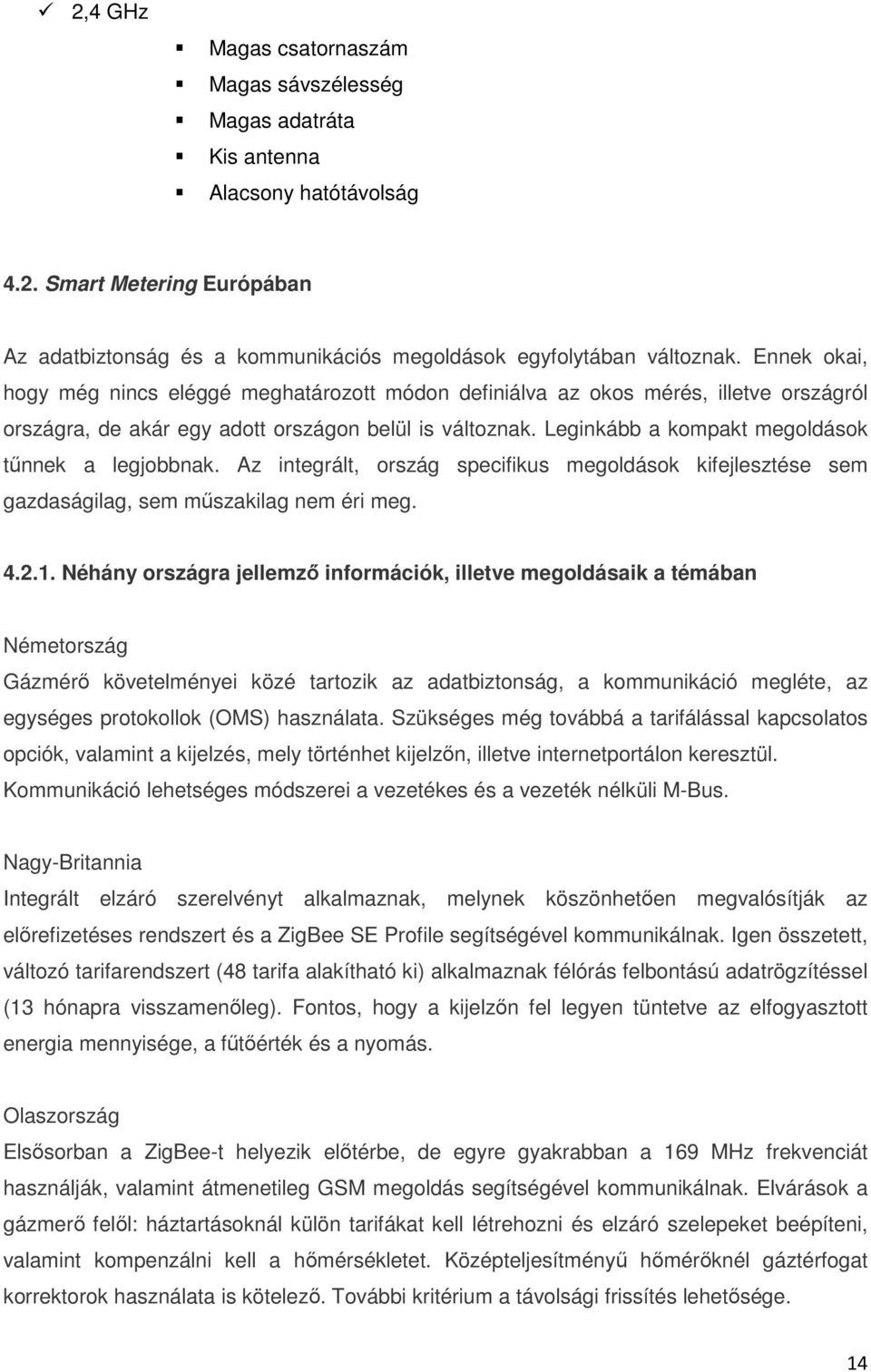 Leginkább a kompakt megoldások tűnnek a legjobbnak. Az integrált, ország specifikus megoldások kifejlesztése sem gazdaságilag, sem műszakilag nem éri meg. 4.2.1.