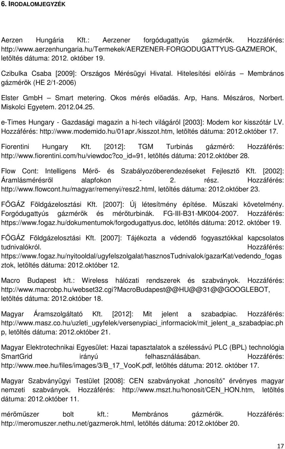 2012.04.25. e-times Hungary - Gazdasági magazin a hi-tech világáról [2003]: Modem kor kisszótár LV. Hozzáférés: http://www.modemido.hu/01apr./kisszot.htm, letöltés dátuma: 2012.október 17.