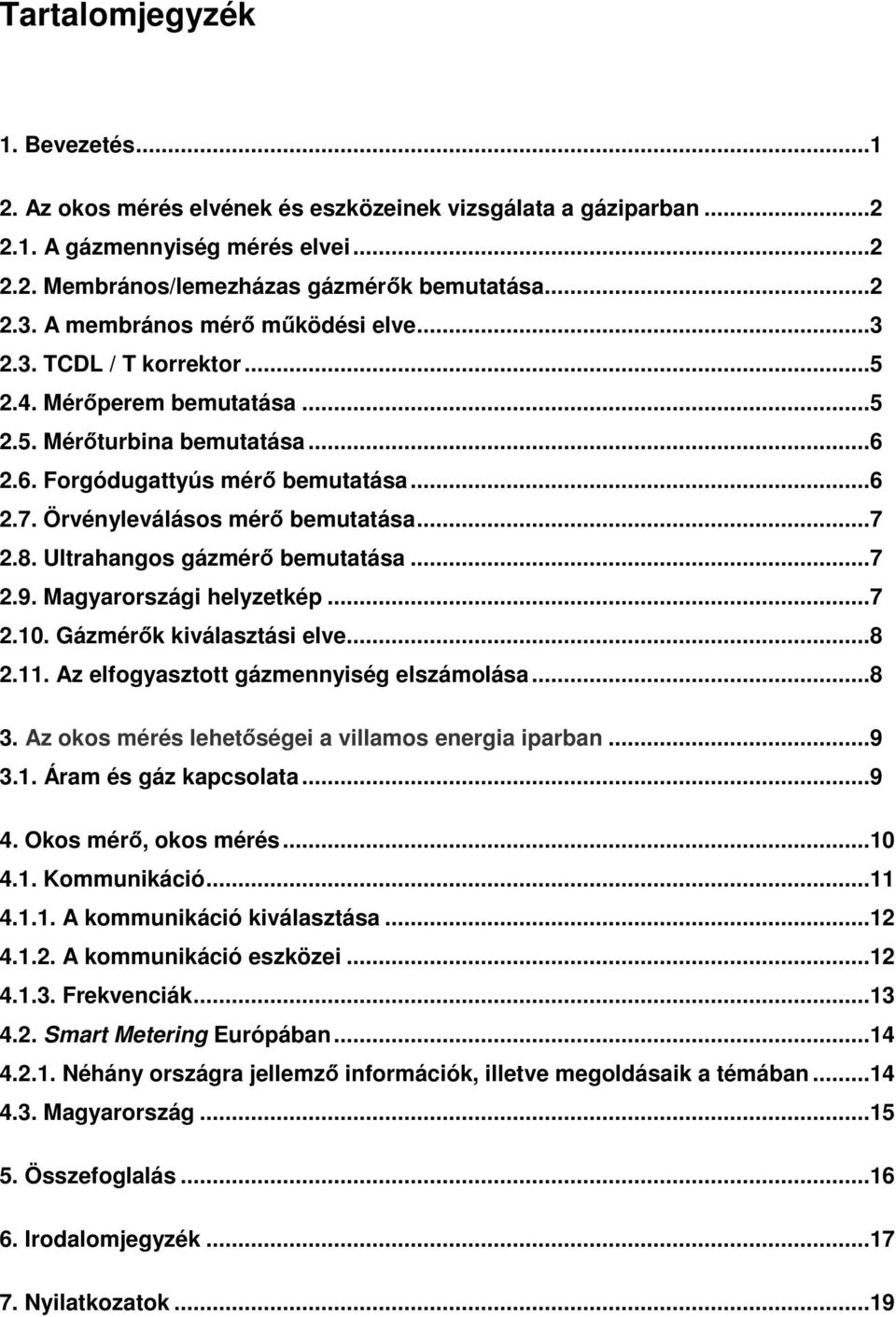 Örvényleválásos mérő bemutatása...7 2.8. Ultrahangos gázmérő bemutatása...7 2.9. Magyarországi helyzetkép...7 2.10. Gázmérők kiválasztási elve...8 2.11. Az elfogyasztott gázmennyiség elszámolása...8 3.