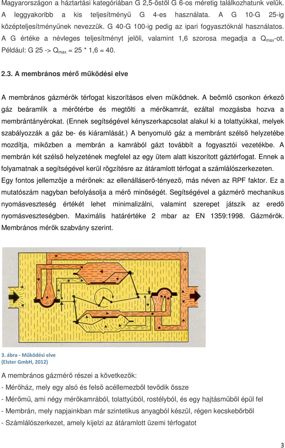 A membrános mérő működési elve A membrános gázmérők térfogat kiszorításos elven működnek.