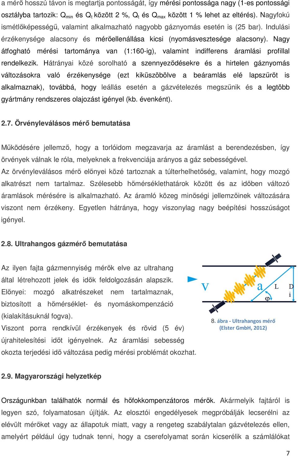 Nagy átfogható mérési tartománya van (1:160-ig), valamint indifferens áramlási profillal rendelkezik.