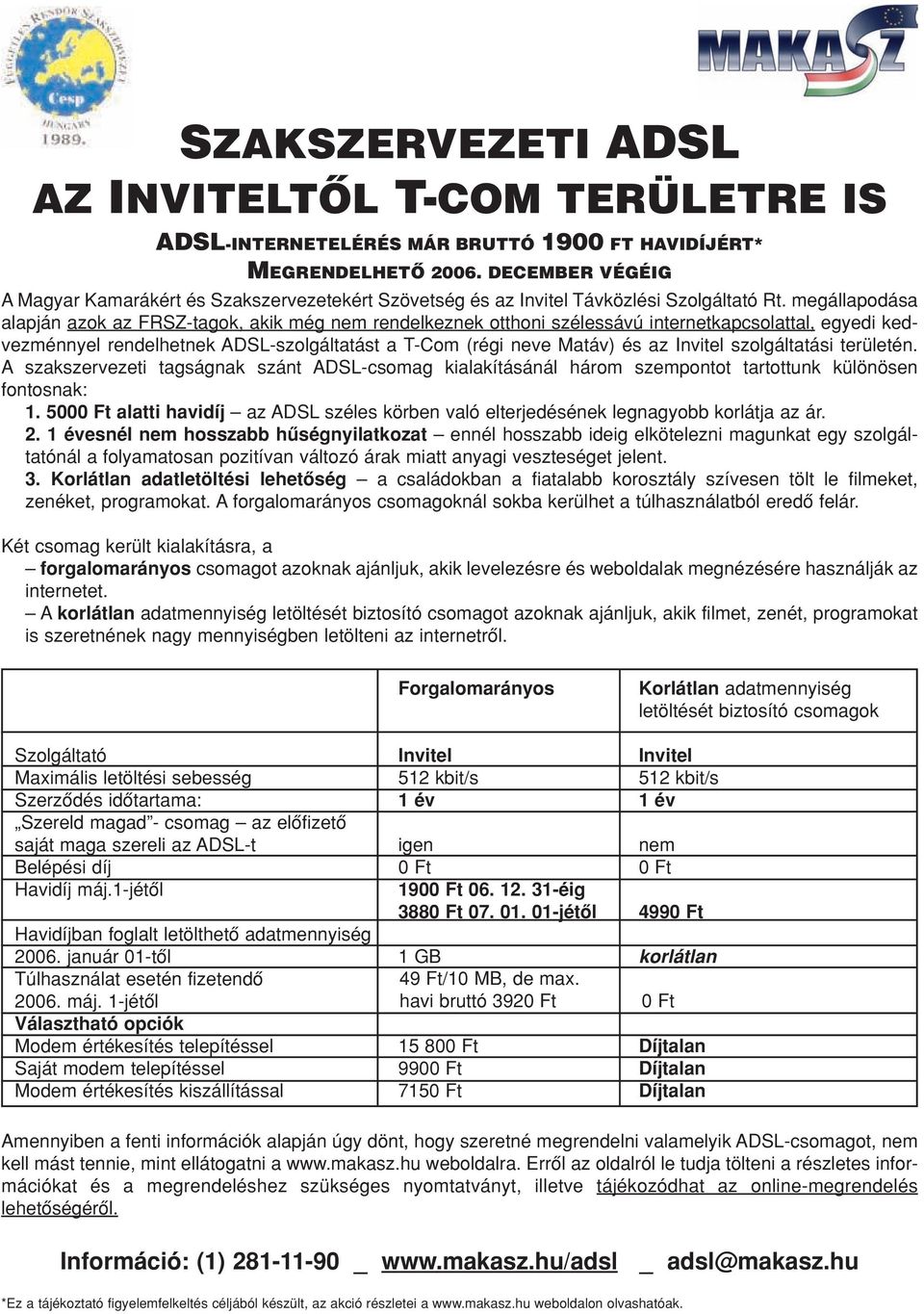 megállapodása alapján azok az FRSZ-tagok, akik még nem rendelkeznek otthoni szélessávú internetkapcsolattal, egyedi kedvezménnyel rendelhetnek ADSL-szolgáltatást a T-Com (régi neve Matáv) és az