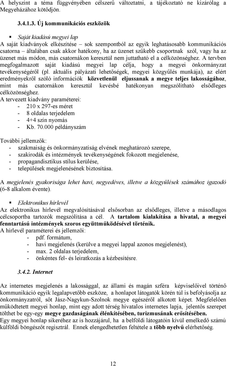 Új kommunikációs eszközök Saját kiadású megyei lap A saját kiadványok elkészítése sok szempontból az egyik leghatásosabb kommunikációs csatorna általában csak akkor hatékony, ha az üzenet szűkebb