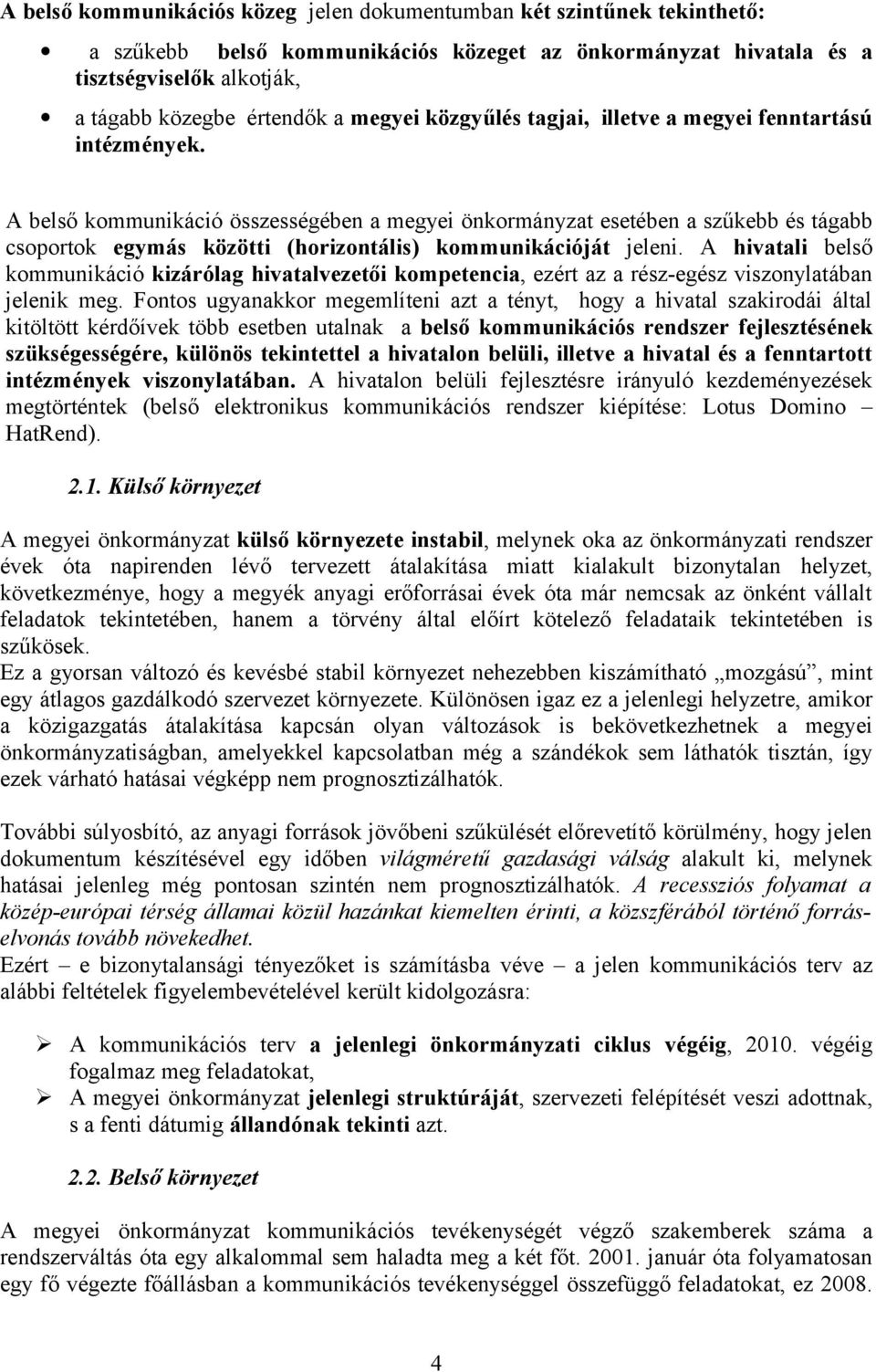 A belső kommunikáció összességében a megyei önkormányzat esetében a szűkebb és tágabb csoportok egymás közötti (horizontális) kommunikációját jeleni.