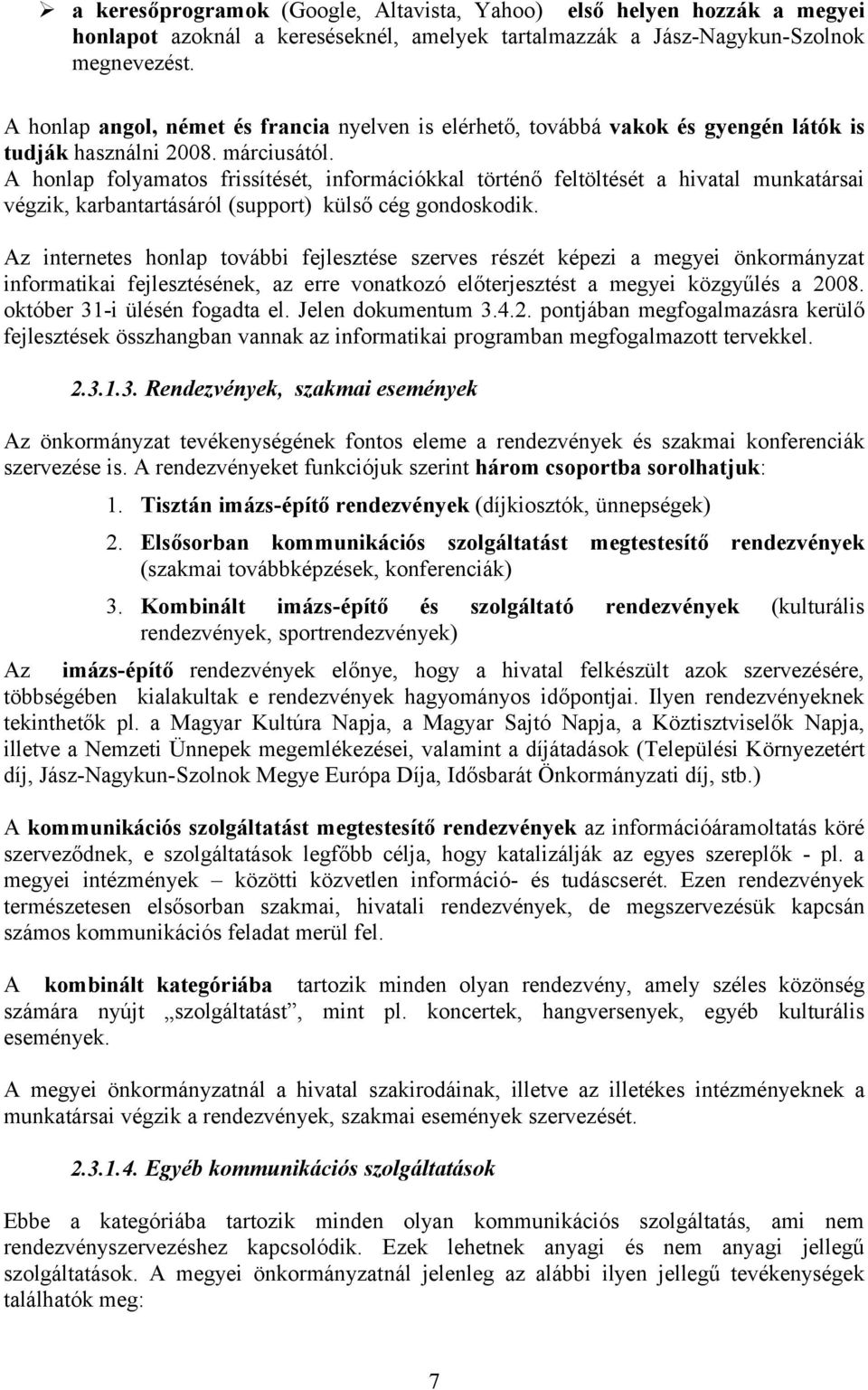 A honlap folyamatos frissítését, információkkal történő feltöltését a hivatal munkatársai végzik, karbantartásáról (support) külső cég gondoskodik.