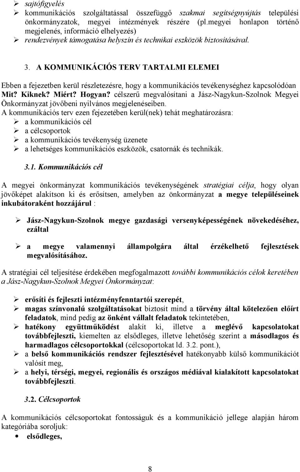 A KOMMUNIKÁCIÓS TERV TARTALMI ELEMEI Ebben a fejezetben kerül részletezésre, hogy a kommunikációs tevékenységhez kapcsolódóan Mit? Kiknek? Miért? Hogyan?