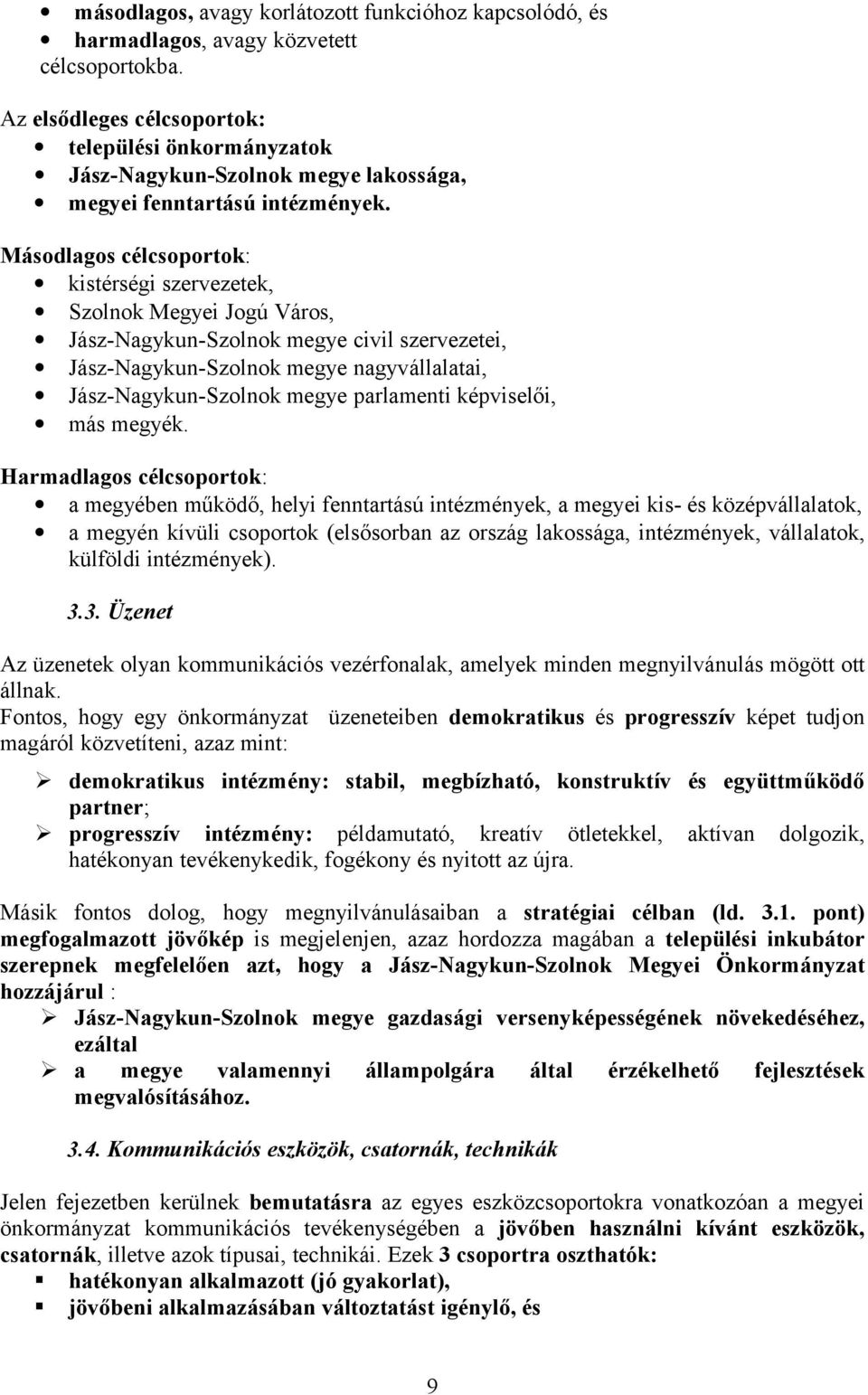 Másodlagos célcsoportok: kistérségi szervezetek, Szolnok Megyei Jogú Város, Jász-Nagykun-Szolnok megye civil szervezetei, Jász-Nagykun-Szolnok megye nagyvállalatai, Jász-Nagykun-Szolnok megye