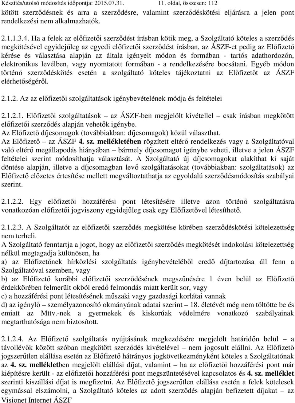 választása alapján az általa igényelt módon és formában - tartós adathordozón, elektronikus levélben, vagy nyomtatott formában - a rendelkezésére bocsátani.