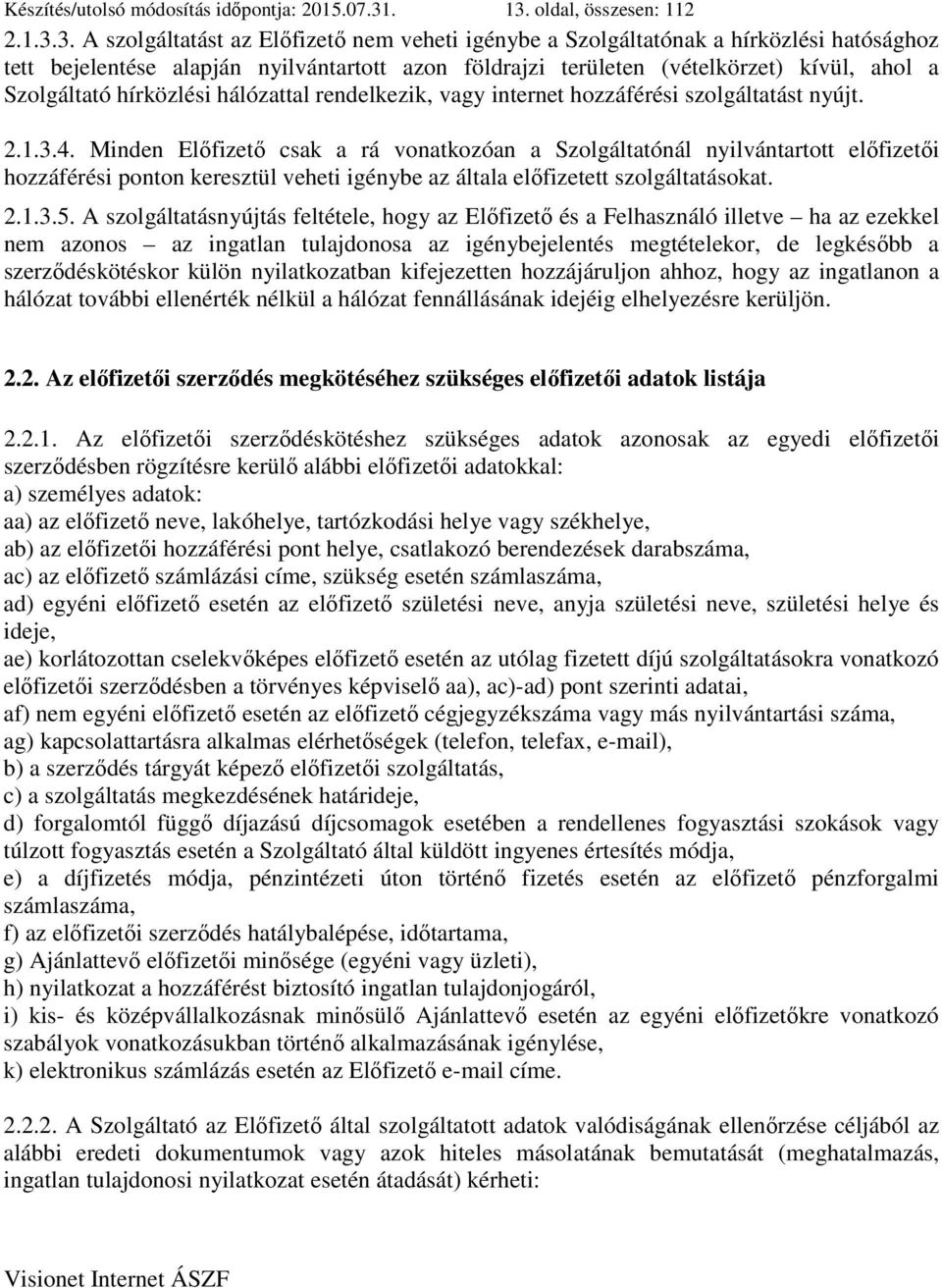 (vételkörzet) kívül, ahol a Szolgáltató hírközlési hálózattal rendelkezik, vagy internet hozzáférési szolgáltatást nyújt. 2.1.3.4.